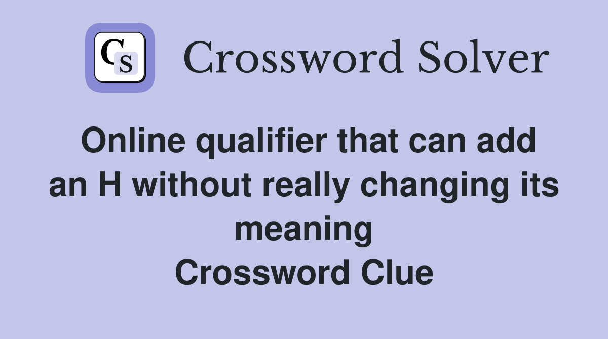 Online qualifier that can add an H without really changing its meaning